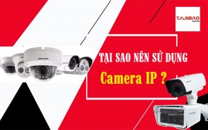 Tại sao nên sử dụng Camera IP