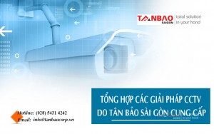 Tổng hợp các giải pháp CCTV do Tân Bảo Sài Gòn cung cấp