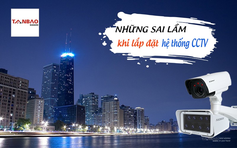 Những sai lầm khi lắp đặt hệ thống CCTV